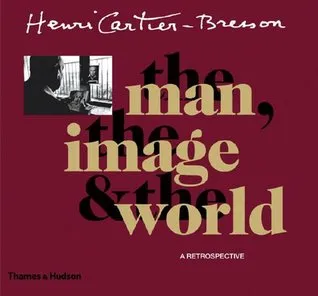 Henri Cartier-Bresson: The Man, The Image  The World