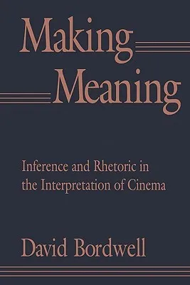 Making Meaning: Inference and Rhetoric in the Interpretation of Cinema