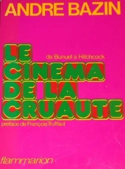 Le Cinéma De La Cruauté: Eric Von Stroheim, Carl Th. Dreyer, Preston Sturges, Luis Bunuel, Alfred Hitchcock, Akira Kurosawa