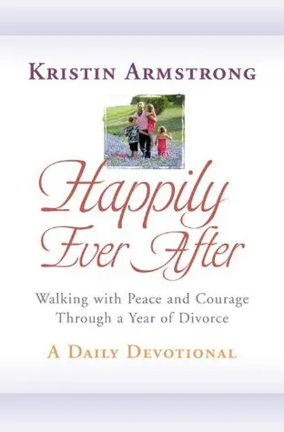 Happily Ever After: Walking with Peace and Courage Through a Year of Divorce