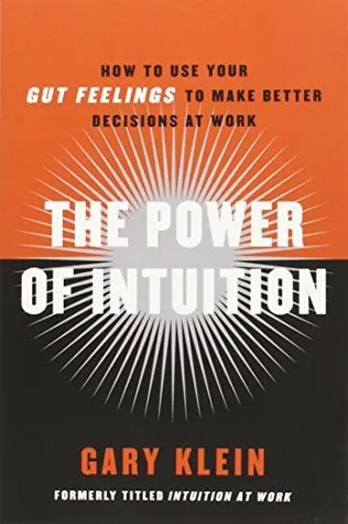 The Power of Intuition: How to Use Your Gut Feelings to Make Better Decisions at Work