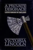 A Private Disgrace: Lizzie Borden By Daylight