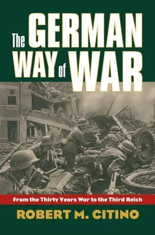 The German Way of War: From the Thirty Years