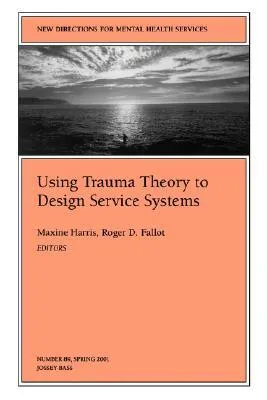 Using Trauma Theory to Design Service Systems (New Directions for Mental Health Services, Vol. 8)