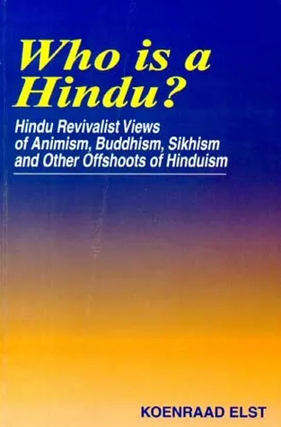 Who Is A Hindu?: Hindu Revivalist Views Of Animism, Buddhism, Sikhism, And Other Offshoots Of Hinduism