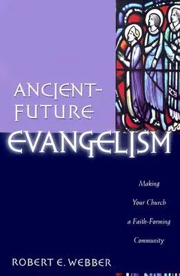 Ancient-Future Evangelism: Making Your Church a Faith-Forming Community