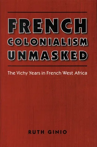 French Colonialism Unmasked: The Vichy Years in French West Africa