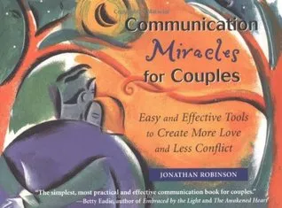 Communication Miracles for Couples: Easy and Effective Tools to Create More Love and Less Conflict