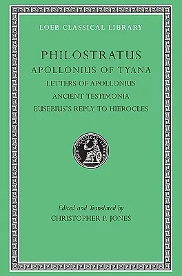 Philostratus Apollonius of Tyana: Letters of Apollonius, Ancient Testimonia, Eusebius's Reply to Hierocles