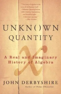 Unknown Quantity: A Real and Imaginary History of Algebra