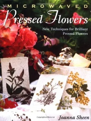 Microwaved Pressed Flowers, Vol. 8: New Techniques for Brilliant Pressed Flowers