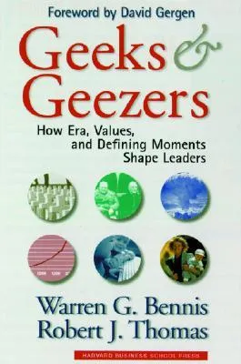 Geeks and Geezers: How Era, Values and Defining Moments Shape Leaders