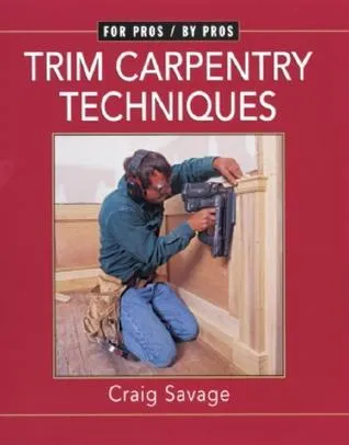 Trim Carpentry Techniques: Installing Doors, Windows, Base, and Crown