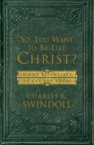 So, You Want To Be Like Christ?: Eight Essentials to Get You There