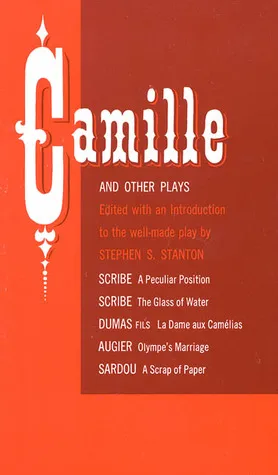 Camille and Other Plays: A Peculiar Position; The Glass of Water; La Dame aux Camélias; Olympe's Marriage; A Scrap of Paper