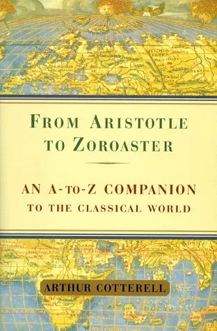 From Aristotle to Zoroaster: An A-To-Z Companion to the Classical World