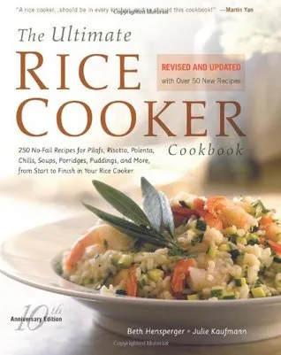 The Ultimate Rice Cooker Cookbook: 250 No-Fail Recipes for Pilafs, Risottos, Polenta, Chilis, Soups, Porridges, Puddings, and More, from Start to Fini