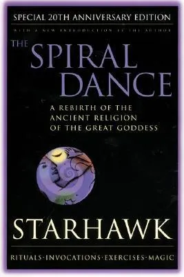 The Spiral Dance: A Rebirth of the Ancient Religion of the Great Goddess