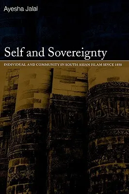 Self and Sovereignty: Individual and Community in South Asian Islam Since 1850