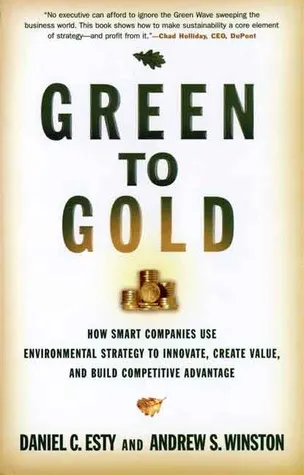 Green to Gold: How Smart Companies Use Environmental Strategy to Innovate, Create Value, and Build Competitive Advantage