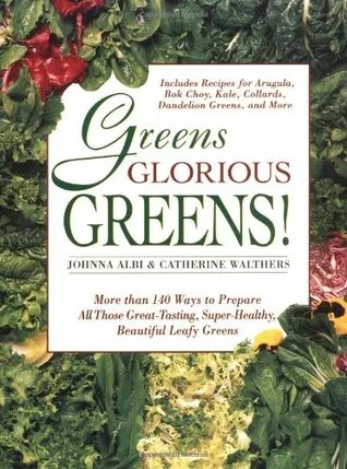 Greens Glorious Greens!: More than 140 Ways to Prepare All Those Great-Tasting, Super-Healthy, Beautiful Leafy Greens