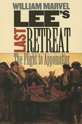 Lee's Last Retreat: The Flight to Appomattox