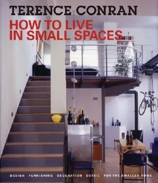 How to Live in Small Spaces: Design, Furnishing, Decoration and Detail for the Smaller Home