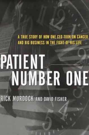 Patient Number One: A True Story of How One CEO Took on Cancer and Big Business in the Fight of His Life