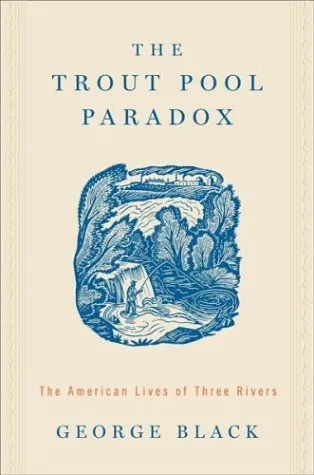 The Trout Pool Paradox: The American Lives of Three Rivers