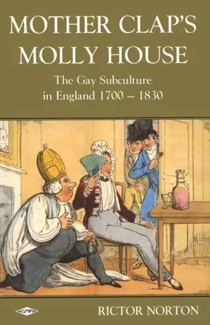 Mother Clap's Molly House: The Gay Subculture in England, 1700-1830