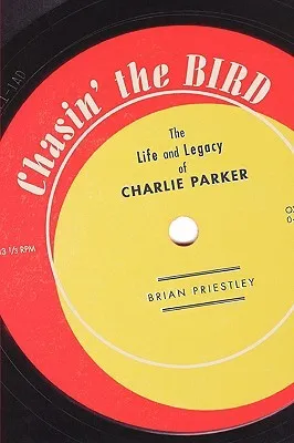 Chasin' the Bird: The Life and Legacy of Charlie Parker