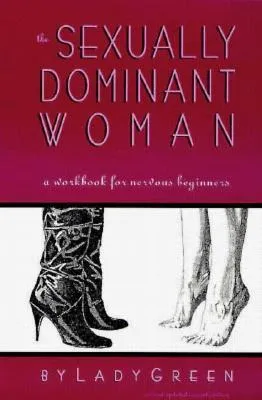 The Sexually Dominant Woman: A Workbook for Nervous Beginners