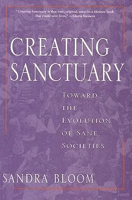 Creating Sanctuary: Toward the Evolution of Sane Societies