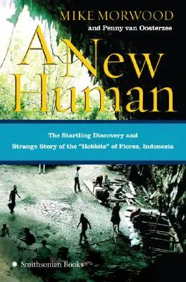 A New Human: The Startling Discovery and Strange Story of the "Hobbits" of Flores, Indonesia