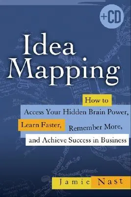 Idea Mapping: How to Access Your Hidden Brain Power, Learn Faster, Remember More, and Achieve Success in Business