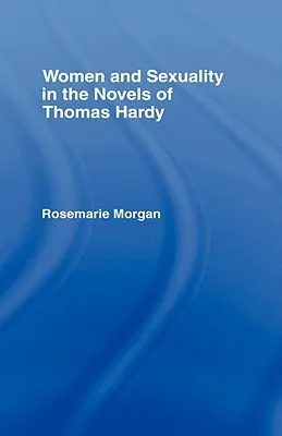 Women and Sexuality in the Novels of Thomas Hardy