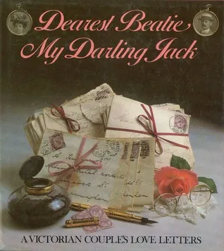 Dearest Beatie, My Darling Jack: A Victorian Couple's Love Letters