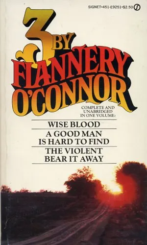 3 By Flannery O'Connor: Wise Blood / A Good Man Is Hard to Find / The Violent Bear It Away