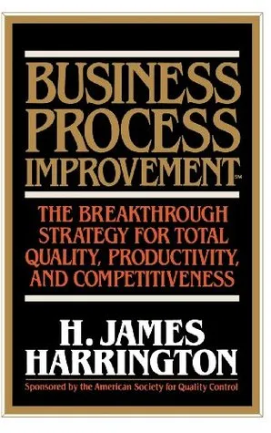 Business Process Improvement: The Breakthrough Strategy for Total Quality, Productivity, and Competitiveness