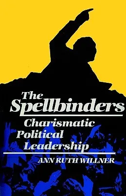 The Spellbinders: Charismatic Political Leadership