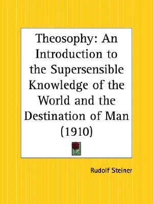 Theosophy: An Introduction to the Supersensible Knowledge of the World and the Destination of Man