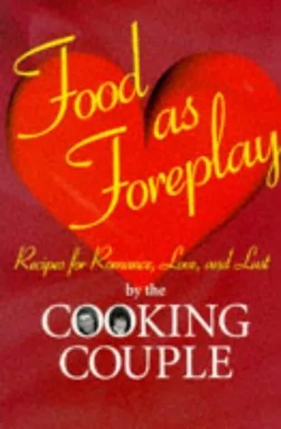 Food As Foreplay: Recipes for Romance, Love and Lust