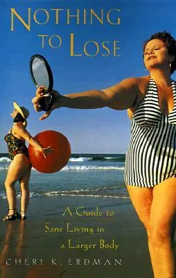 Nothing to Lose: A Guide to Sane Living in a Larger Body