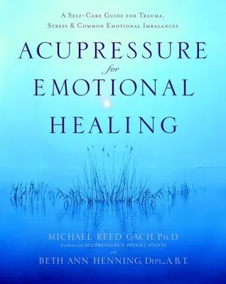 Acupressure for Emotional Healing: A Self-Care Guide for Trauma, Stress, & Common Emotional Imbalances