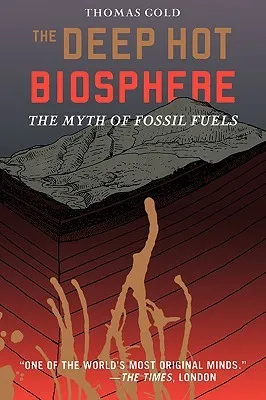 The Deep Hot Biosphere: The Myth of Fossil Fuels