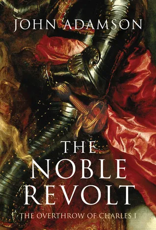 The Noble Revolt: The Overthrow of Charles I