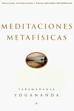 Meditaciones Metafisicas: Oraciones, Afirmaciones y Visualizaciones Universales