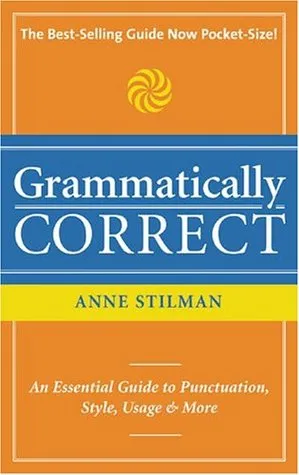 Grammatically Correct: The Writer's Essential Guide to Punctuation, Spelling, Style, Usage and Grammar