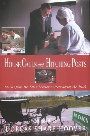 House Calls and Hitching Posts: Stories from Dr. Elton Lehman's Career among the Amish