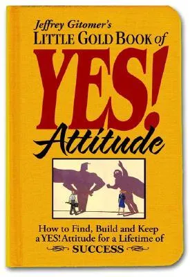 Little Gold Book of Yes! Attitude: How to Find, Build and Keep a Yes! Attitude for a Lifetime of Success